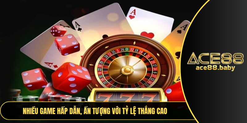 Nhiều game hấp dẫn, ấn tượng với tỷ lệ thắng cao