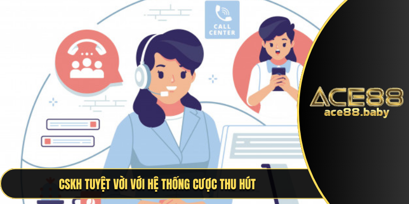 CSKH tuyệt vời với hệ thống cược thu hút