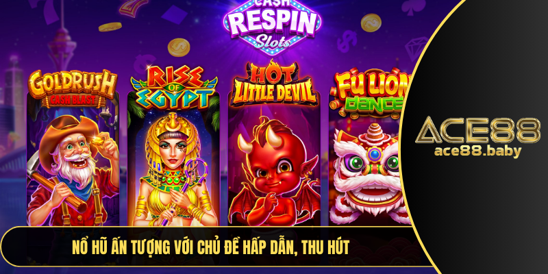 Nổ hũ ấn tượng với chủ đề hấp dẫn, thu hút