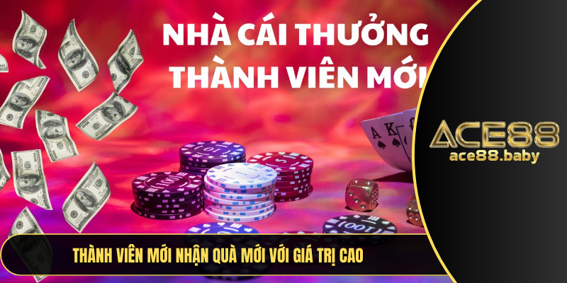 Thành viên mới nhận quà mới với giá trị cao