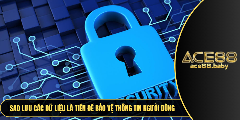 Sao lưu các dữ liệu là tiền đề bảo vệ thông tin người dùng