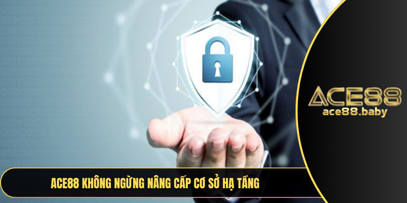 ACE88 không ngừng nâng cấp cơ sở hạ tầng