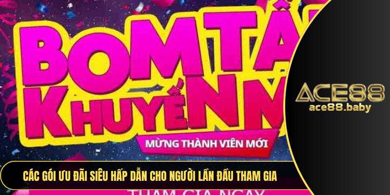 Các gói ưu đãi siêu hấp dẫn cho người lần đầu tham gia