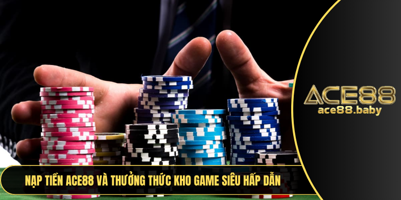 Nạp tiền và thưởng thức kho game siêu hấp dẫn