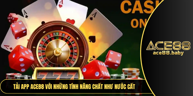Tải app ACE88 với những tính năng chất như nước cất