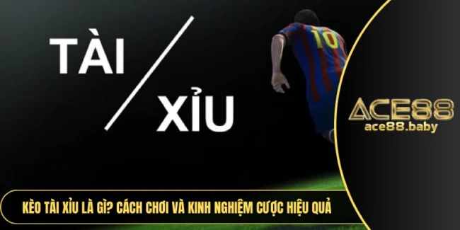 Kèo tài xỉu là gì